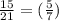 \frac{15}{21}= (\frac{5}{7})