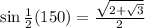 \sin \frac{1}{2}(150\degree)=\frac{\sqrt{2+\sqrt{3}}}{2}