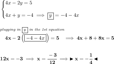 \bf \begin{cases} 4x-2y=5\\[1em] 4x+y=-4\implies \boxed{y}=-4-4x \end{cases} \\\\\\ \stackrel{\textit{plugging in \boxed{y} in the 1st equation}}{4x-2\left( \boxed{-4-4x} \right)=5}\implies 4x+8+8x=5 \\\\\\ 12x=-3\implies x=\cfrac{-3}{12}\implies \blacktriangleright x=-\cfrac{1}{4} \blacktriangleleft