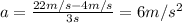 a=\frac{22 m/s-4 m/s}{3 s}=6 m/s^2