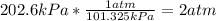 202.6 kPa*\frac{1 atm}{101.325 kPa} =2 atm