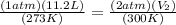 \frac{(1atm)(11.2L)}{(273 K)} =\frac{(2atm)(V_{2})}{(300K)}