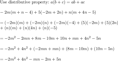 \text{Use distributive property:}\ a(b+c)=ab+ac\\\\-2m(m+n-4)+5(-2m+2n)+n(m+4n-5)\\\\=(-2m)(m)+(-2m)(n)+(-2m)(-4)+(5)(-2m)+(5)(2n)\\+(n)(m)+(n)(4n)+(n)(-5)\\\\=-2m^2-2mn+8m-10m+10n+mn+4n^2-5n\\\\=-2m^2+4n^2+(-2mn+mn)+(8m-10m)+(10n-5n)\\\\=-2m^2+4n^2-mn-2m+5n
