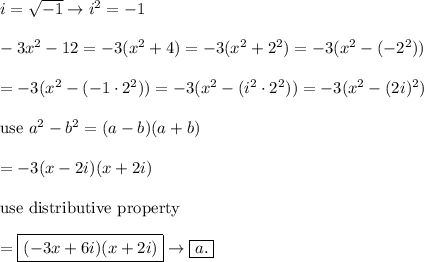 i=\sqrt{-1}\to i^2=-1\\\\-3x^2-12=-3(x^2+4)=-3(x^2+2^2)=-3(x^2-(-2^2))\\\\=-3(x^2-(-1\cdot2^2))=-3(x^2-(i^2\cdot2^2))=-3(x^2-(2i)^2)\\\\\text{use}\ a^2-b^2=(a-b)(a+b)\\\\=-3(x-2i)(x+2i)\\\\\text{use distributive property}\\\\=\boxed{(-3x+6i)(x+2i)}\to\boxed{a.}