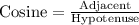 \text{Cosine}=\frac{\text{Adjacent}}{\text{Hypotenuse}}