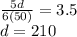 \frac{5d}{6(50)} =3.5\\d=210