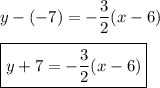 y-(-7)=-\dfrac{3}{2}(x-6)\\\\\boxed{y+7=-\dfrac{3}{2}(x-6)}