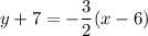 y+7=-\dfrac{3}{2}(x-6)