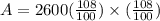 A = 2600(\frac{108}{100} )\times(\frac{108}{100})