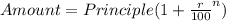Amount  = Principle{(1 +  \frac{r}{100}}^{n} )