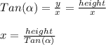 Tan(\alpha)=\frac{y}{x}=\frac{height}{x}\\\\x=\frac{height}{Tan(\alpha) }