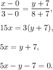 \dfrac{x-0}{3-0}=\dfrac{y+7}{8+7},\\ \\15x=3(y+7),\\ \\5x=y+7,\\ \\5x-y-7=0.