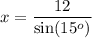 x=\dfrac{12}{\sin(15^o)}