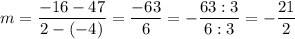 m=\dfrac{-16-47}{2-(-4)}=\dfrac{-63}{6}=-\dfrac{63:3}{6:3}=-\dfrac{21}{2}