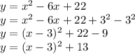 y=x^2-6x+22\\y=x^2-6x+22+3^2-3^2\\y=(x-3)^2+22-9\\y=(x-3)^2+13