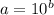 a = 10^b