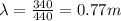 \lambda = \frac{340}{440} = 0.77 m