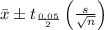\bar{x} \pm t_{\frac{0.05}{2}} \left( \frac{s}{\sqrt{n}} \right)