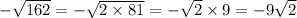 -\sqrt{162}=-\sqrt{2\times81}=-\sqrt{2}\times9=-9\sqrt{2}