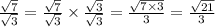 \frac{\sqrt{7}}{\sqrt{3}} =\frac{\sqrt{7}}{\sqrt{3}} \times \frac{\sqrt{3}}{\sqrt{3}}=\frac{\sqrt{7\times 3}}{3} =\frac{\sqrt{21}}{3}