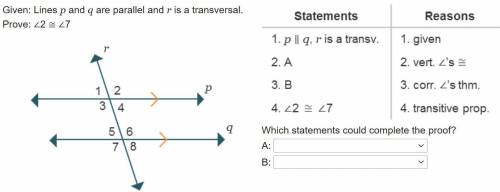Given:  lines p and q are parallel and r is a transversal. prove:  ∠2 ≅ ∠7 which statements could co