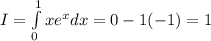 I=\int\limits^1_0xe^xdx=0-1(-1)=1