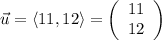 \displaystyle \vec{u} = \langle 11, 12\rangle =\left(\begin{array}{c}11 \\12\end{array}\right)