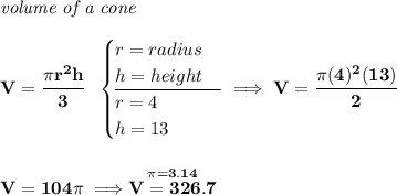 \bf \textit{volume of a cone}\\\\ V=\cfrac{\pi r^2 h}{3}~~ \begin{cases} r=radius\\ h=height\\ \cline{1-1} r=4\\ h=13 \end{cases}\implies V=\cfrac{\pi (4)^2(13)}{2} \\\\\\ V=104\pi \implies \stackrel{\pi =3.14}{V=326.7}