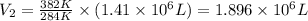 V_2=\frac{382K}{284K}\times (1.41\times 10^6L)=1.896\times 10^6L