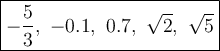 \large\boxed{-\dfrac{5}{3},\ -0.1,\ 0.7,\ \sqrt2,\ \sqrt5}