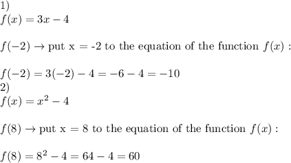 1)\\f(x)=3x-4\\\\f(-2)\to\text{put x = -2 to the equation of the function}\ f(x):\\\\f(-2)=3(-2)-4=-6-4=-10\\2)\\f(x)=x^2-4\\\\f(8)\to\text{put x = 8 to the equation of the function}\ f(x):\\\\f(8)=8^2-4=64-4=60