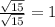 \frac{ \sqrt{15} }{ \sqrt{15} } = 1