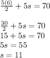 \frac{5(6)}{2} +5s=70\\\\\frac{30}{2} +5s = 70\\15+5s=70\\5s=55\\s=11