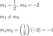 m_1=\dfrac{1}{2},\ m_2=-2\\\\m_1\neq m_2\\\\m_1m_2=\left(\dfrac{1}{2}\right)\left(-2\right)=-1