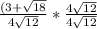 \frac{(3 + \sqrt{18} }{4\sqrt{12} } * \frac{4\sqrt{12} }{4\sqrt{12} }