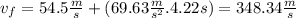 v_{f} =54.5\frac{m}{s} +(69.63\frac{m}{s^{2}}.4.22s)=348.34\frac{m}{s}