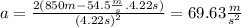 a=\frac{2(850m-54.5\frac{m}{s}.4.22s) }{(4.22s)^{2}}=69.63\frac{m}{s^{2}}