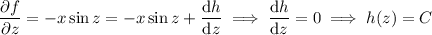 \dfrac{\partial f}{\partial z}=-x\sin z=-x\sin z+\dfrac{\mathrm dh}{\mathrm dz}\implies\dfrac{\mathrm dh}{\mathrm dz}=0\implies h(z)=C