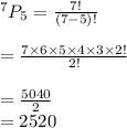 ^7P_5=\frac{7!}{(7-5)!}\\\\=\frac{7\times6\times5\times4\times3\times2!}{2!}\\\\=\frac{5040}{2}\\=2520