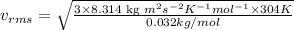v_{rms}=\sqrt{\frac{3\times 8.314\text{ kg }m^2s^{-2}K^{-1}mol^{-1}\times 304K}{0.032kg/mol}