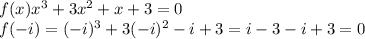 f(x) x^3 +3x^2 + x + 3 = 0\\f(-i) = (-i)^3 +3 (-i)^2 -i +3 = i -3-i+3= 0