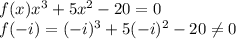 f(x) x^3 + 5x^2 - 20 = 0\\f(-i) = (-i)^3 + 5(-i)^2 - 20 \neq 0