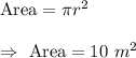\text{Area}=\pi r^2\\\\\Rightarrow\ \text{Area}=10\ m^2
