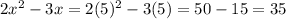 2x^2-3x= 2(5)^2-3(5)= 50-15= 35