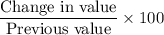 \dfrac{\text{Change in value}}{\text{Previous value}}\times100