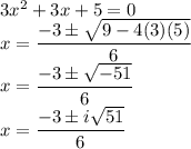 3x^2 +3x +5 = 0\\x = \dfrac{-3 \pm \sqrt{9 - 4(3)(5)}}{6}\\x = \dfrac{-3 \pm \sqrt{-51}}{6}\\x = \dfrac{-3 \pm i\sqrt{51}}{6}