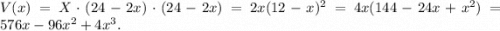 V(x)=X\cdot (24-2x)\cdot (24-2x)=2x(12-x)^2=4x(144-24x+x^2)=576x-96x^2+4x^3.