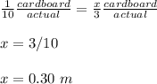 \frac{1}{10}\frac{cardboard}{actual} =\frac{x}{3}\frac{cardboard}{actual} \\ \\x=3/10\\ \\ x=0.30\ m