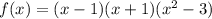 f(x) = (x-1)(x+1)(x^2-3)