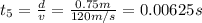 t_5 = \frac{d}{v}=\frac{0.75 m}{120 m/s}=0.00625 s